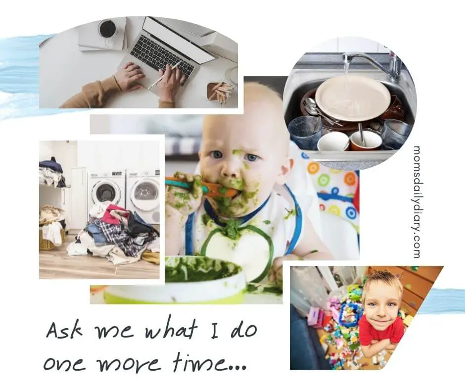 Collage of a stay at home mom's reality with images of her chores to do the dishes, the laundry, feed the baby, pick after the kids, work from home and text "Ask me what I do one more time...".