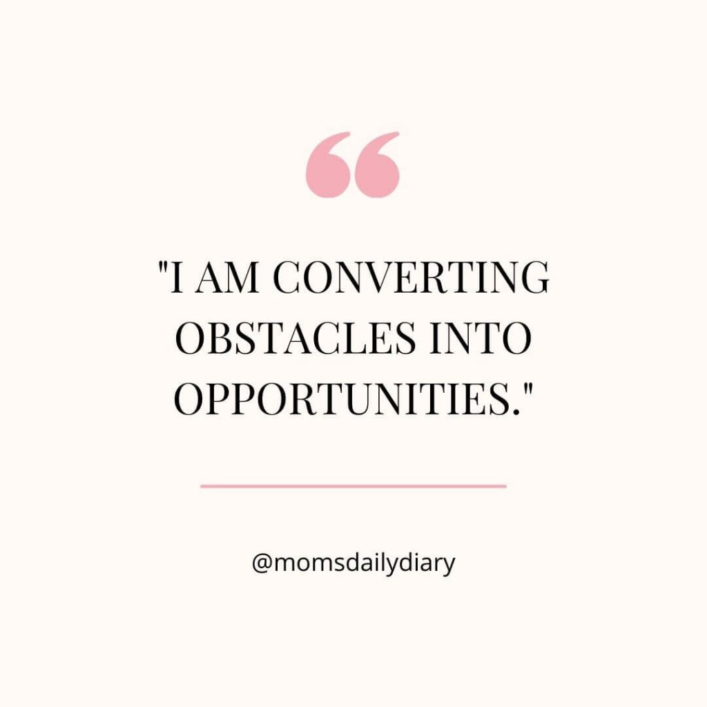 "I am converting obstacles into opportunities.", productivity affirmations by Mom's Daily Diary